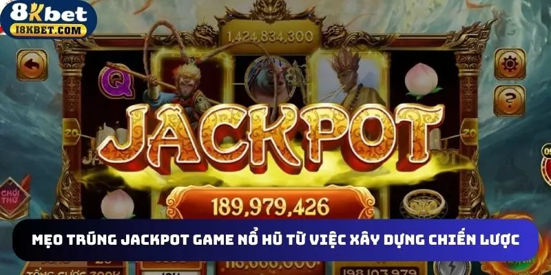 Mẹo trúng jackpot game nổ hũ từ việc xây dựng chiến lược