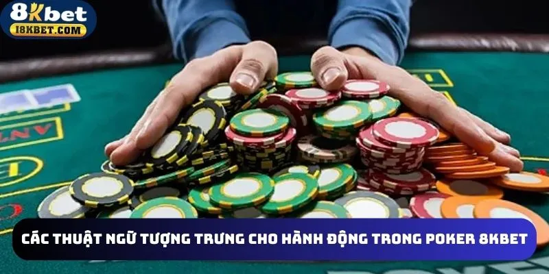 Một số hành động thường xuyên gặp ở poker 8kbet