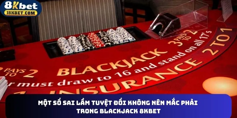Những sai lầm khiến bet thủ thua cược trong blackjack 8kbet