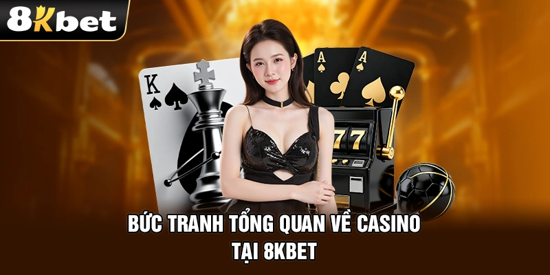 Bức tranh tổng quan về casino tại 8kbet
