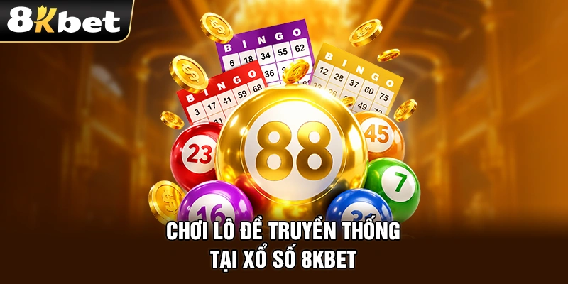 Chơi lô đề truyền thống tại xổ số 8kbet