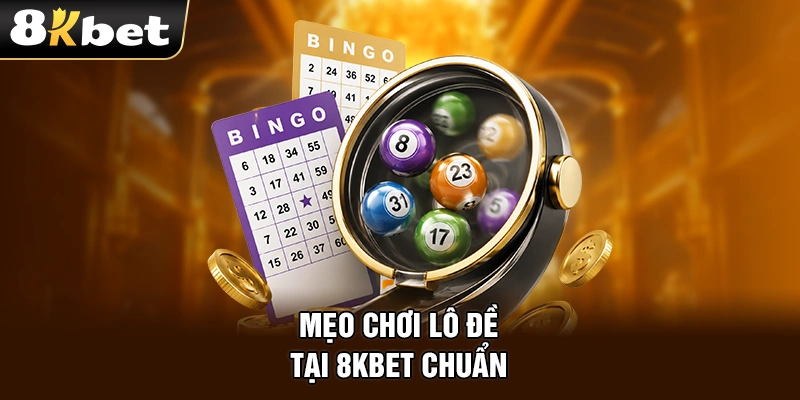 Mẹo chơi lô đề tại 8kbet chuẩn